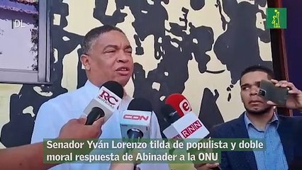 Senador Yván Lorenzo tilda de populista y doble moral respuesta de Abinader a la ONU