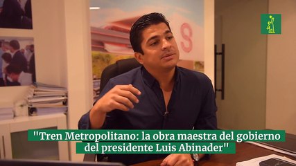 "Tren Metropolitano: la obra maestra del gobierno del presidente Luis Abinader"