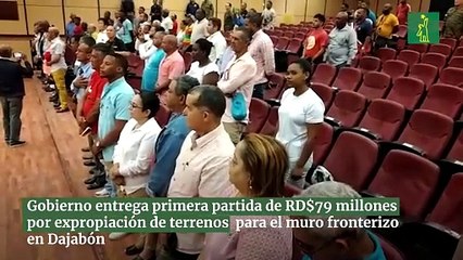 Gobierno entrega primera partida de RD$79 millones por expropiación de terrenos  para el muro fronterizo en Dajabón