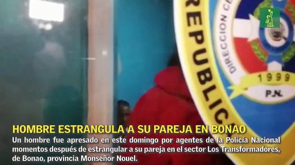 Hombre es arrestado por estrangular a su pareja en Bonao