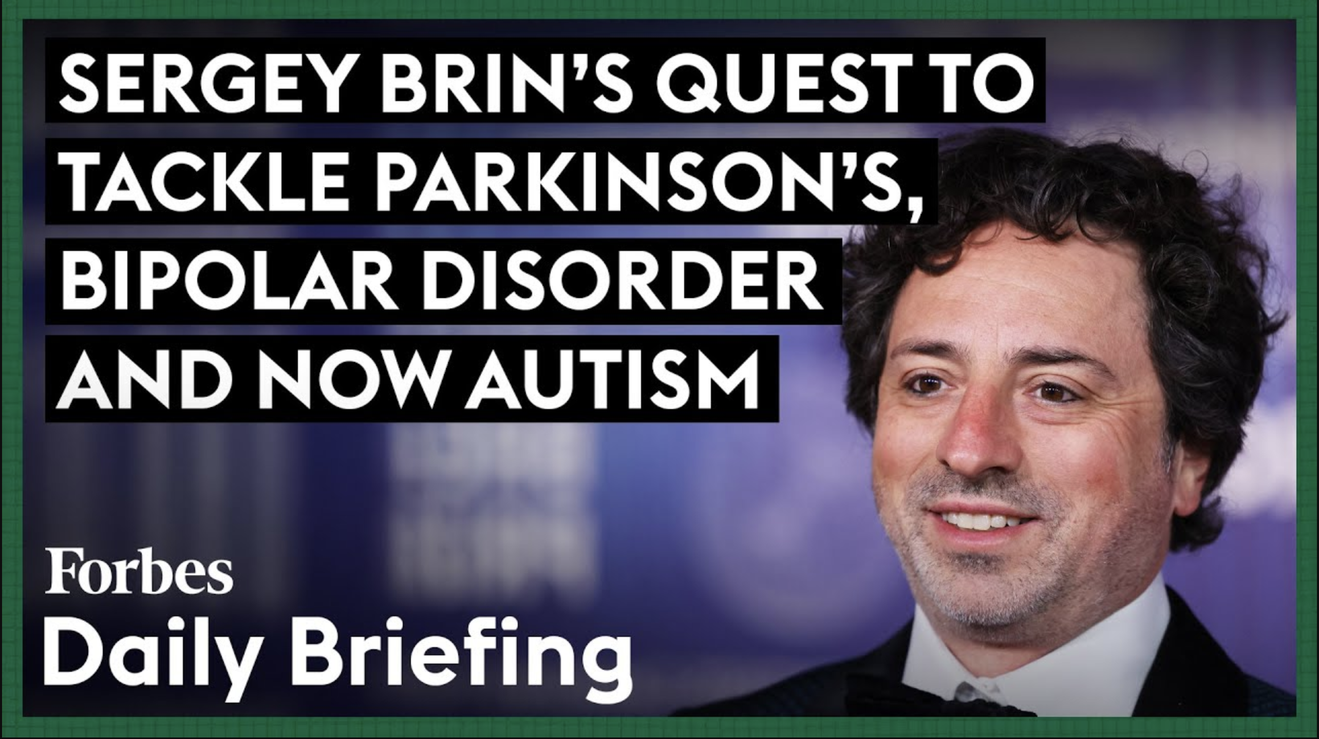 Sergey Brin’s Mission to Address Parkinson’s, Bipolar Disorder, and Autism with a  Billion Investment