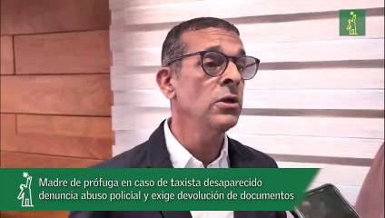 Madre de prófuga en caso de taxista desaparecido denuncia abuso policial y exige devolución de documentos