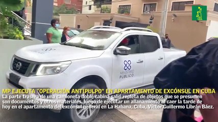 MP ejecuta Operación Antipulpo en apartamento excónsul en Cuba