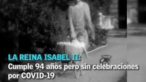 La reina Isabel II cumple 94 años,pero sin celebraciones por COVID-19