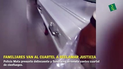 Policía Mata presunto delincuente y familiares van al cuartel de cienfuegos a reclamar justicia.