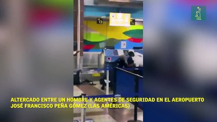 Altercado entre un hombre y agentes de seguridad en el Aeropuerto José Francisco Peña Gómez