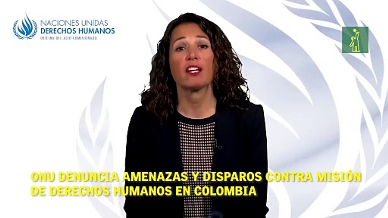 ONU denuncia amenazas y disparos contra misión de Derechos Humanos en Colombia.