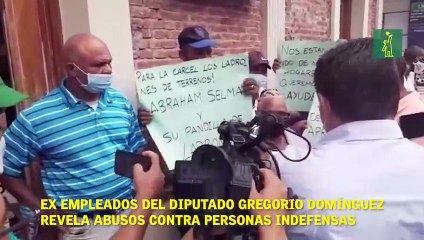 Ex empleados del Diputado Gregorio Domínguez  revela abusos contra personas indefensas.