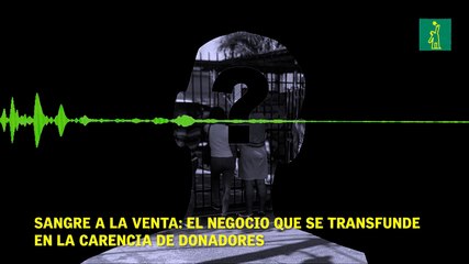 Sangre a la venta: el negocio que se transfunde en la carencia de donadores.
