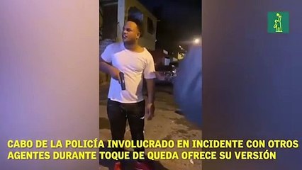 Cabo de la Policía involucrado en incidente con otros agentes durante toque de queda ofrece su versión