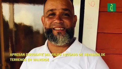 Apresan dirigente del Falpo acusado de invasión de terrenos en Valverde