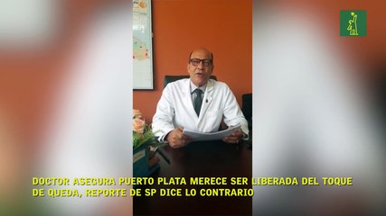 Doctor asegura Puerto Plata merece ser liberada del toque de queda, reporte de SP dice lo contrario