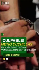 ¡Qué Cosas! | A la cárcel por meter cuchillas en masa de pizza