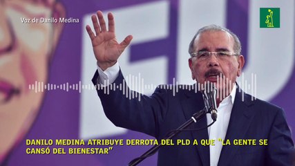 Danilo Medina atribuye derrota del PLD a que “la gente se cansó del bienestar”