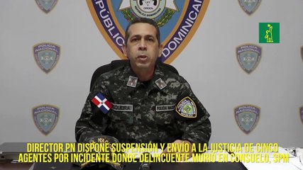 Director PN dispone suspensión y envío a la justicia de cinco agentes por incidente donde presunto delincuente murió en Consuelo, SPM