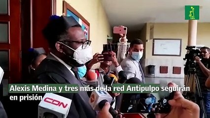 Alexis Medina y tres más de la red Antipulpo seguirán en prisión
