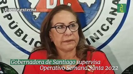 Gobernadora de Santiago supervisa Operativo Semana Santa 2022 dice: "no hay hechos lamentables registrados"