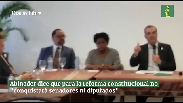 Abinader dice que para la reforma constitucional no conquistará senadores ni diputados