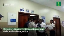 Dictan prisión preventiva contra asesino de la madre de Raquelita