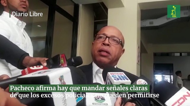 Pacheco afirma hay que mandar señales claras de que los excesos policiales no pueden permitirse