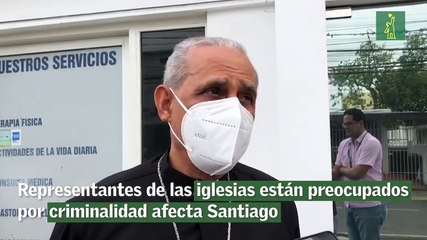 Representantes de las iglesias están preocupados por criminalidad afecta Santiago