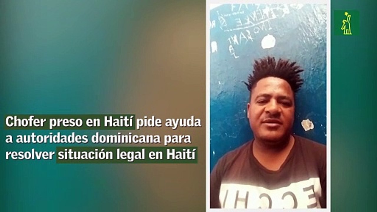 Chofer preso en Haití pide ayuda a autoridades dominicana para resolver situación legal en Haití