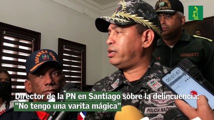 Director de la PN en Santiago sobre la delincuencia: "No tengo una varita mágica"