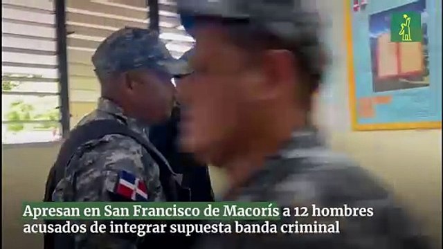 Apresan en San Francisco de Macorís a 12 hombres acusados de integrar supuesta banda criminal