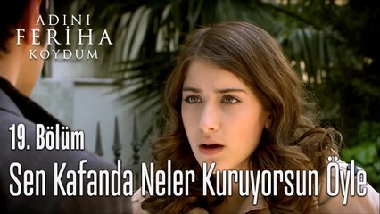 Sen Kafanda Neler Kuruyorsun Öyle - Adını Feriha Koydum 19. Bölüm.