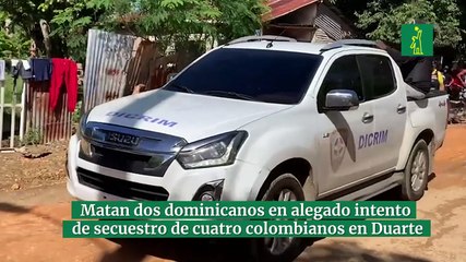 Matan dos dominicanos en alegado intento de secuestro de cuatro colombianos en Duarte