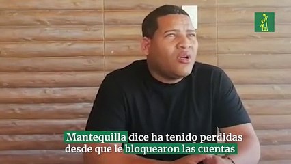 Mantequilla dice ha tenido perdidas desde que le bloquearon cuentas