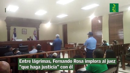 Entre lágrimas, Fernando Rosa implora al juez "que haga justicia" con él