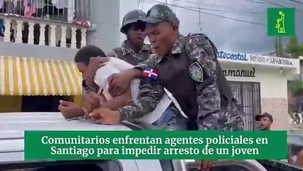 Comunitarios enfrentan agentes policiales en Santiago para impedir arresto de un joven