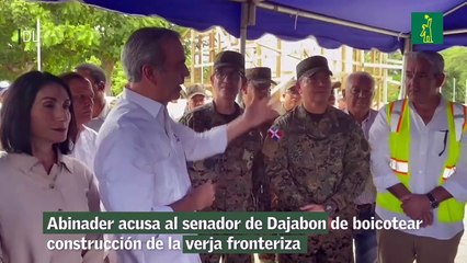 Abinader acusa al senador de Dajabon de boicotear construcción de la verja fronteriza