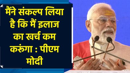 मैंने संकल्प लिया है कि मैं इलाज का खर्च कम करूंगा : PM Modi