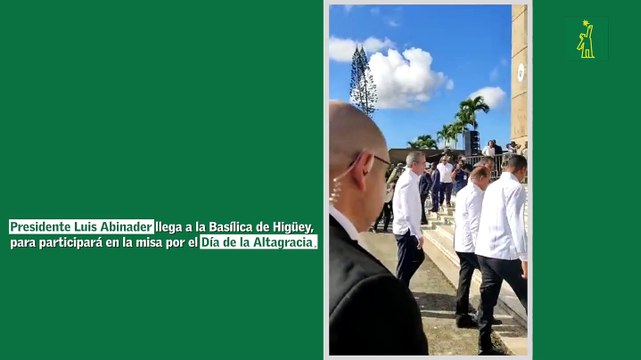 Llegada del presidente Luis Abinader a la Basílica de Higüey, en donde participará en la misa por el Día de la Altagracia