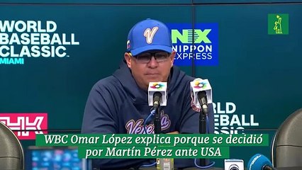WBC Omar López explica porque se decidió por Martín Pérez ante USA