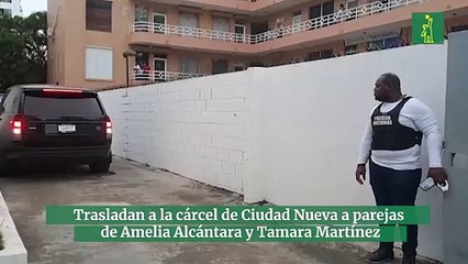 Trasladan a la cárcel de Ciudad Nueva a parejas de Amelia Alcántara y Tamara Martínez