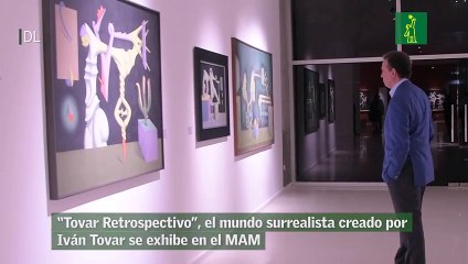 “Tovar Retrospectivo”, el mundo surrealista creado por Iván Tovar se exhibe en el MAM