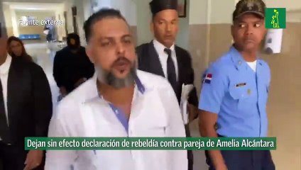 Dejan sin efecto declaración de rebeldía contra pareja de Amelia Alcántara