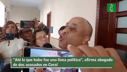 "Ahí lo que hubo fue una línea política", afirma abogado de dos acusados en Coral