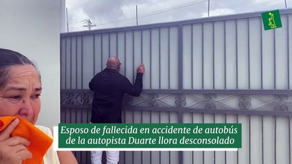 Esposo de fallecida en accidente de autobús de la autopista Duarte llora desconsolado