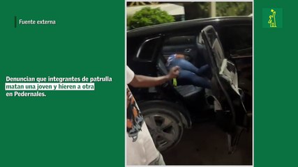Denuncian que integrantes de patrulla matan una joven y hieren a otra en Pedernales