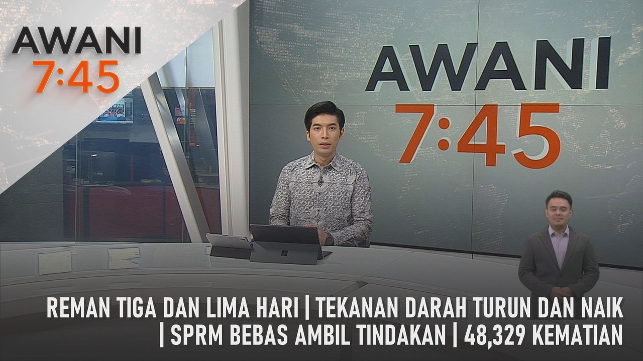AWANI 7:45 [23/2/2025] – Reman Tiga Dan Lima Hari | Tekanan Darah Turun Dan Naik | SPRM Bebas Ambil Tindakan | 48,329 Kematian