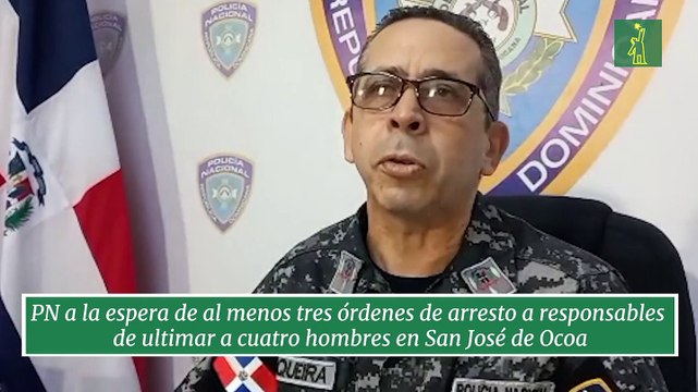 PN a la espera de al menos tres órdenes de arresto a responsables de ultimar a cuatro hombres en San José de Ocoa