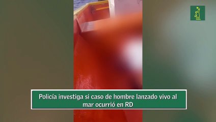 Policía investiga si caso de hombre lanzado vivo al mar ocurrió en RD