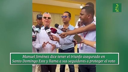 Manuel Jiménez dice tener el triunfo asegurado en Santo Domingo Este y llama a sus seguidores a proteger el voto