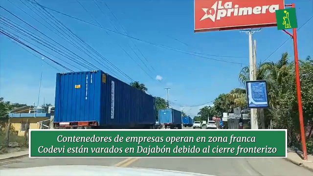 Contenedores De Empresas Operan En Zona Franca Codevi Están Varados En Dajabón Debido Al Cierre Fronterizo