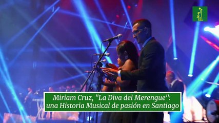 Miriam Cruz, "La Diva del Merengue": una Historia Musical de pasión en Santiago
