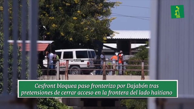 Cesfront bloquea paso fronterizo por Dajabón tras pretensiones de cerrar acceso en la frontera del lado haitiano